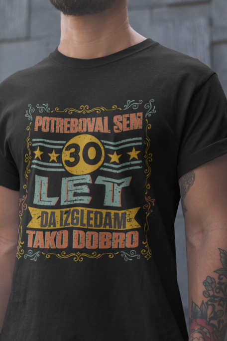 Majica potreboval Sem 30 Let Da Izgledam Tako Dobro