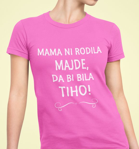 Majica Mama Ni Rodila Majde, Da Bi Bila Tiho