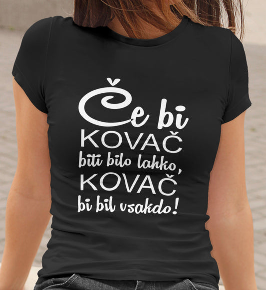 Majica - Če bi KOVAČ biti bilo lahko, KOVAČ bil bi vaskdo