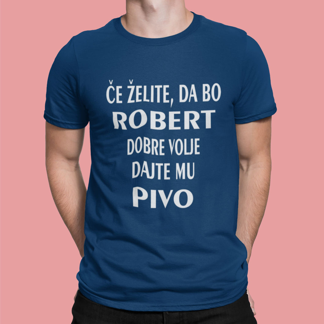Majica - Če želite,da bo Robert dobre volje dajte mu PIVO