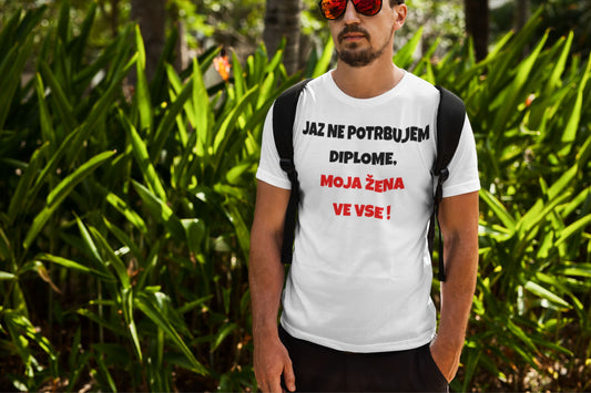 Majica - Jaz Ne Potrebujem Diplome Moja Žena Ve Vse