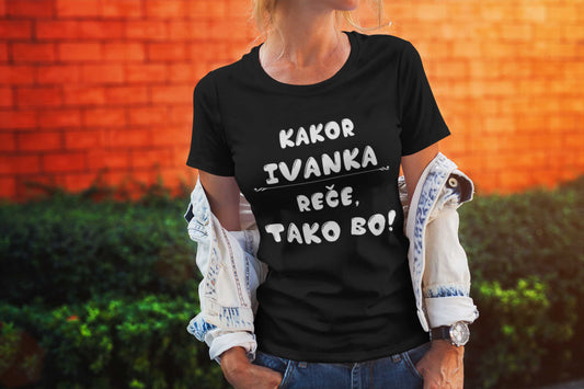 Majica - Kakor Ivanka reče tako bo