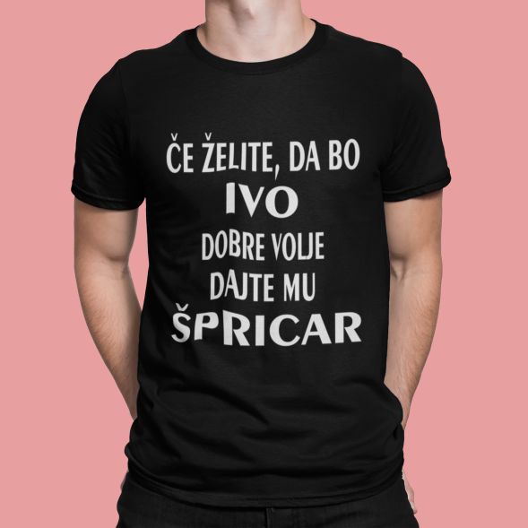 Majica - Če želite,da bo Ivo dobre volje, dajte mu ŠPRICAR