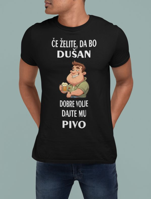 Majica Če želite, Da Bo Dušan Dobre Volje Dajte Mu Pivo