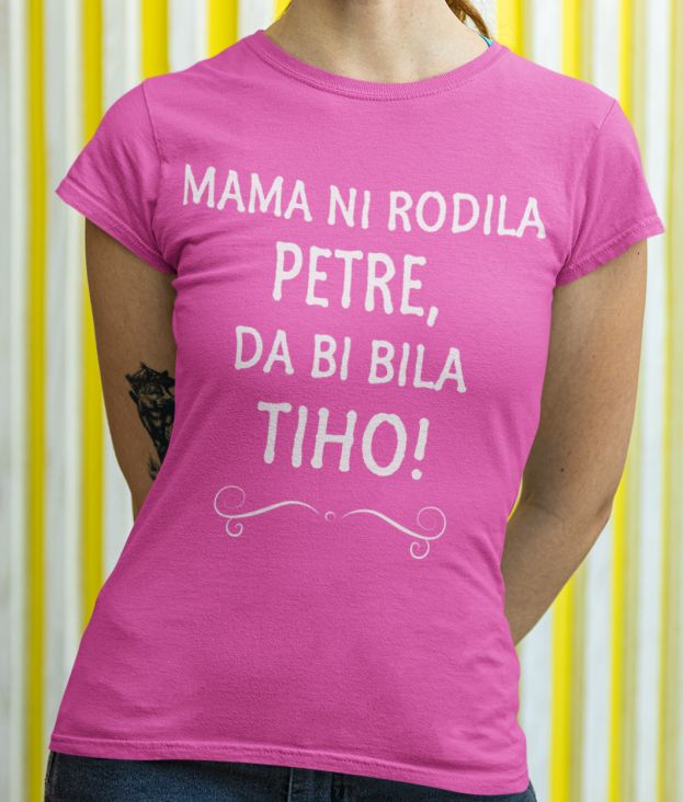 Majica Mama Ni Rodila Petre, Da Bi Bila Tiho