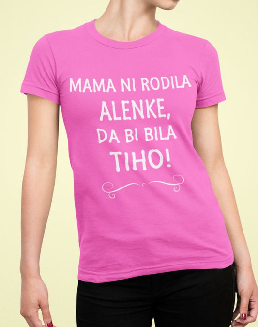 Majica Mama Ni Rodila Alenke, Da Bi Bila Tiho